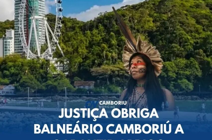  Justiça obriga Balneário Camboriú a garantir abrigo temporário a indígenas da região de Iraí, no verão